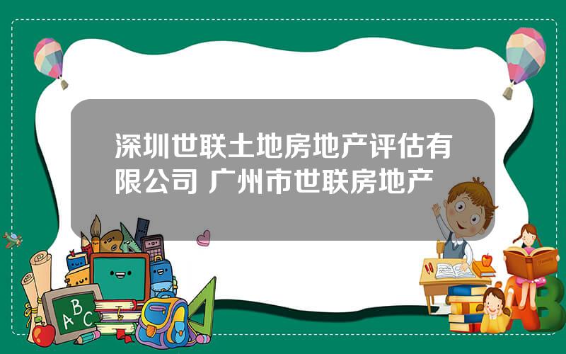 深圳世联土地房地产评估有限公司 广州市世联房地产